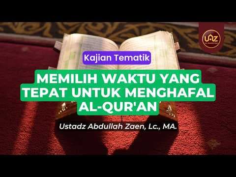 Memilih Waktu Yang Tepat Untuk Menghafal Al-Qur'an - Ustadz Abdullah Zaen., Lc., MA.