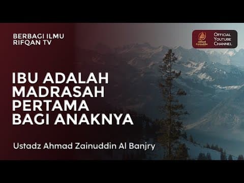 Ibu Adalah Madrasah Pertama Bagi Anaknya - Ustaz Ahmad Zainuddin Al Banjary