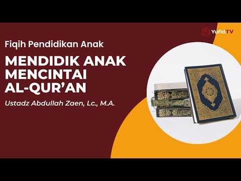 Mendidik Anak Mencintai Sahabat Al-Qur'an - Ustadz Abdullah Zaen, Lc., M.A.