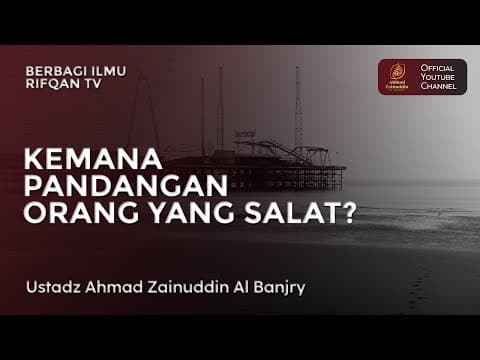 Kemana Pandangan Orang Yang Salat? - Ustaz Ahmad Zainuddin Al Banjary