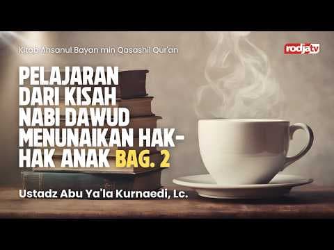 Pelajaran dari Kisah Nabi Dawud Menunaikan Hak Hak Anak bag 2 - Ustadz Abu Ya'la Kurnaedi, Lc.