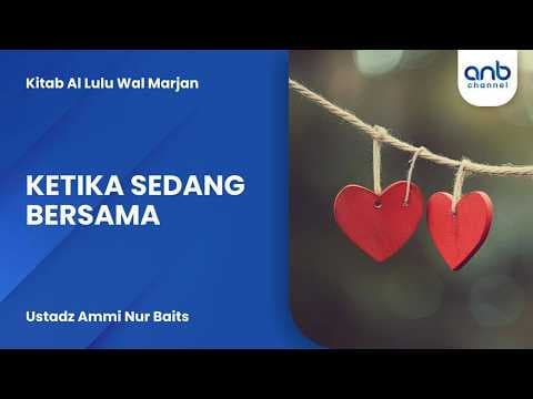 Ketika Sedang Bersama | Ustadz Ammi Nur Baits
