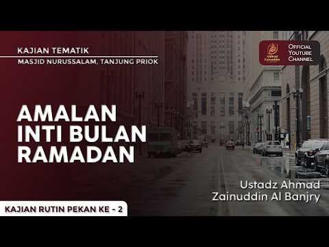 Amalan Inti Bulan Ramadan - Ustaz Ahmad Zainuddin Al Banjary