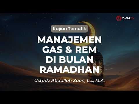 Manajemen Gas & Rem di Bulan Ramadhan - Ustadz Abdullah Zaen, Lc., M.A.