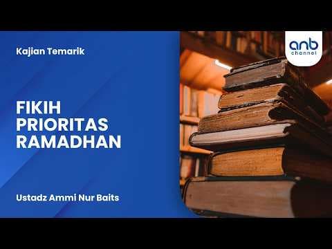 Fikih Prioritas Ramadhan | Ustadz Ammi Nur Baits