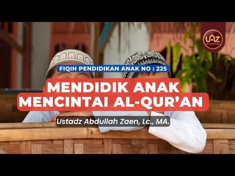 Mendidik Anak Mencintai Al-Qur'an - Ustadz Abdullah Zaen., Lc., MA.