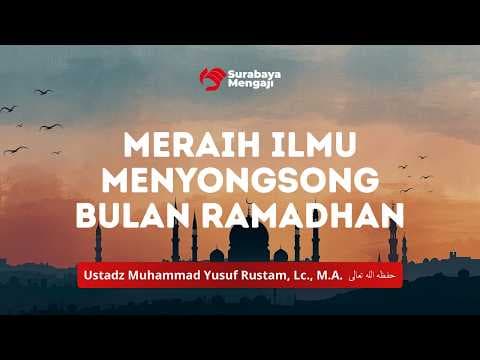 Meraih Ilmu Menyongsong Bulan Ramadhan - Ustadz Muhammad Yusuf Rustam, Lc., M.A.