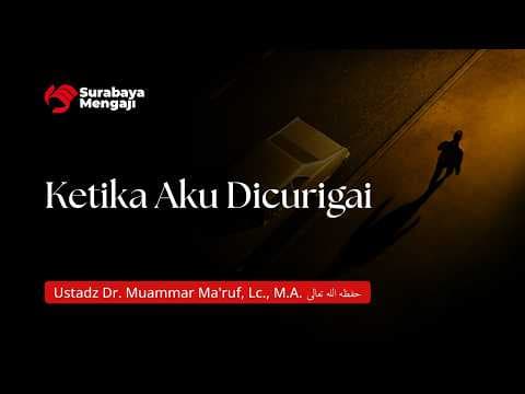 Ketika Aku Dicurigai - Ustadz Dr. Muammar Ma'ruf, Lc., M.A.
