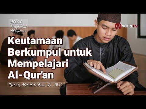 Keutamaan Berkumpul Untuk Mempelajari Al-Quran - Ustadz Abdullah Zaen, Lc., M.A.