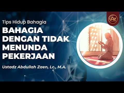 Bahagia Dengan Tidak Menunda Pekerjaan - Ustadz Abdullah Zaen, Lc., M.A.