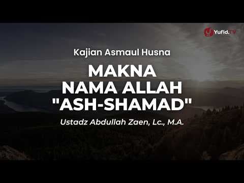 Makna Nama Allah "Ash-Shamad" - Ustadz Abdullah Zaen, Lc., M.A.