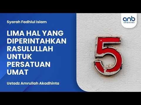 Lima Hal Yang Diperintahkan Rasulullah Untuk Persatuan Umat | Ustadz Amrullah Akadhinta