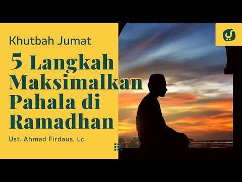 5 Langkah Agar Dapat Pahala Maksimal di Ramadhan - Ustadz Ahmad Firdaus - Khutbah Jumat