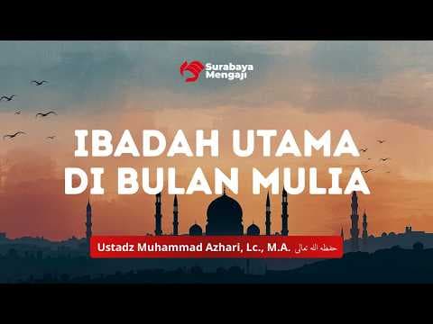 Ibadah Utama di Bulan Mulia - Ustadz Muhammad Azhari, Lc., M.A.