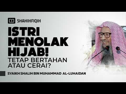 Sikap suami ketika 𝐈𝐒𝐓𝐑𝐈 menolak 𝐁𝐄𝐑𝐇𝐈𝐉𝐀𝐁 - Syaikh Shalih Al-Luhaidan