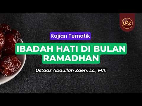 Ibadah Hati Di Bulan Ramadhan - Ustadz Abdullah Zaen., Lc., MA.