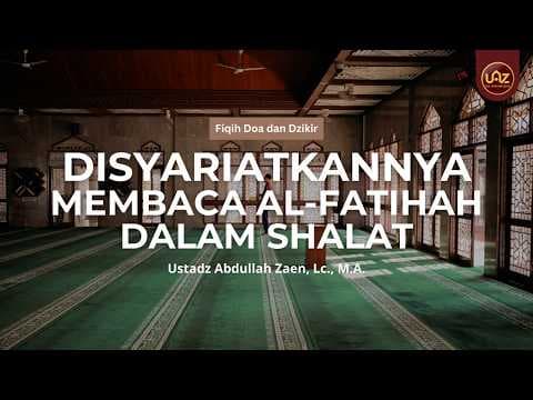 Disyariatkannya Membaca Al-Fatihah Dalam Shalat - Ustadz Abdullah Zaen, Lc., M.A.