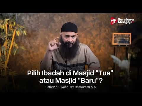 Pilih Ibadah di Masjid Tua atau Masjid Baru? - Ustadz Syafiq Riza Basalamah, M.A