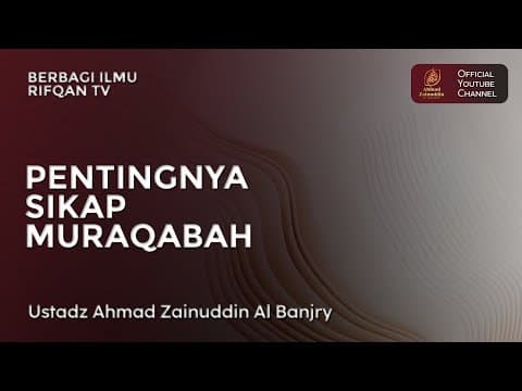 Pentingnya Sikap Muraqabah - Ustaz Ahmad Zainuddin Al Banjary