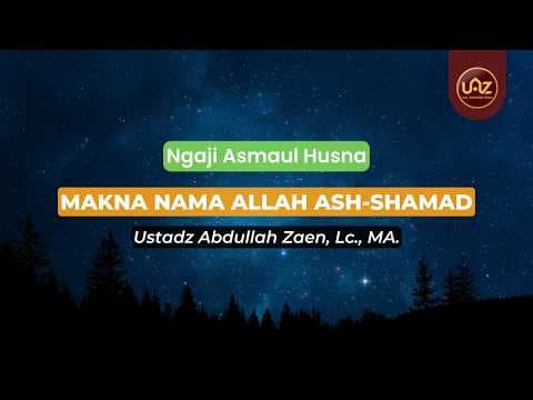 Makna Nama Allah Ash-Shamad - Ustadz Abdullah Zaen., Lc., MA.